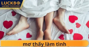 Mơ Thấy Làm Tình Điềm Báo Gì? Giải Mã Con Số May Mắn Tại